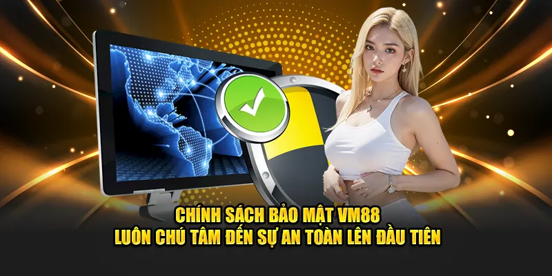 Chính sách bảo mật VM88 luôn chú tâm đến sự an toàn lên đầu tiên