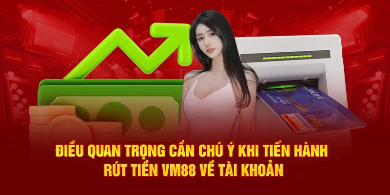 Điều quan trọng cần chú ý khi tiến hành rút tiền VM88 về tài khoản