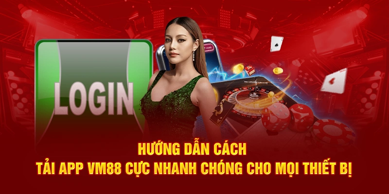 Hướng dẫn cách tải app VM88 cực nhanh chóng cho mọi thiết bị