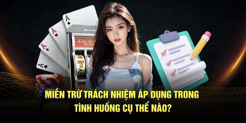 Miễn trừ trách nhiệm áp dụng trong tình huống cụ thể nào?