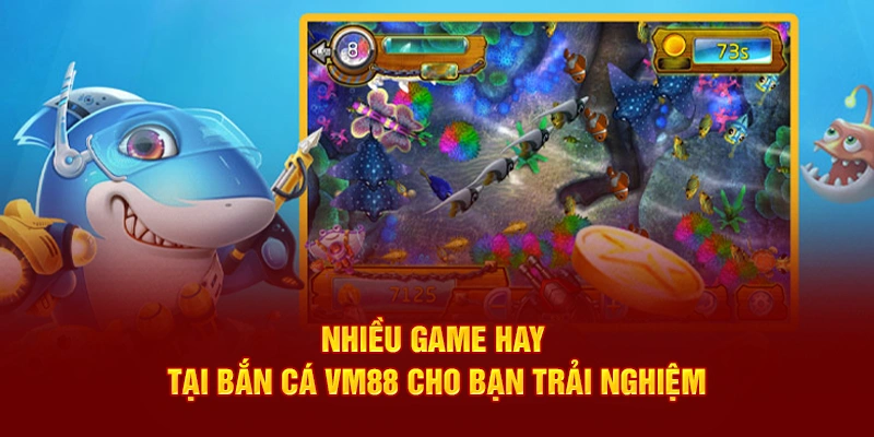 Nhiều game hay tại bắn cá VM88 cho bạn trải nghiệm