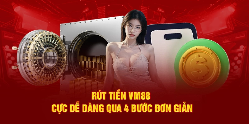 Rút tiền VM88 cực dễ dàng qua 4 bước đơn giản