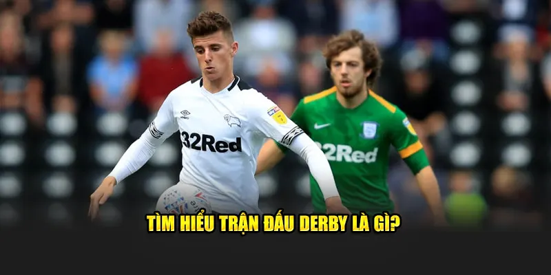 Tìm hiểu trận đấu Derby là gì?