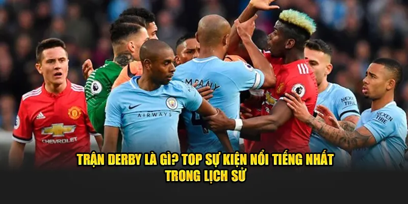 Trận Derby Là Gì? Top Sự Kiện Đình Đám Nhất Trong Lịch Sử