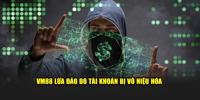 VM88 lừa đảo do tài khoản bị vô hiệu hóa