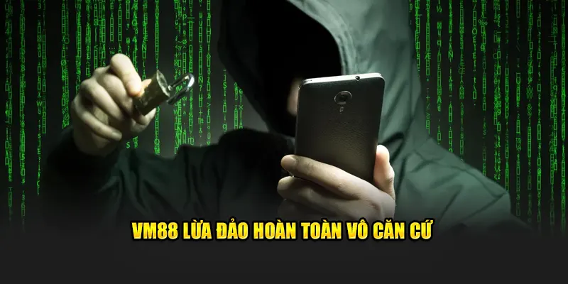 VM88 lừa đảo hoàn toàn vô căn cứ
